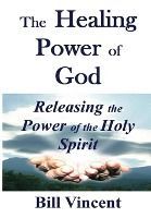 Portada de The Healing Power of God: Releasing the Power of the Holy Spirit