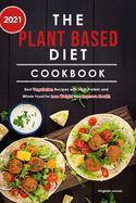 THE PLANT BASED DIET COOKBOOK 2021: BEST VEGETARIAN RECIPES WITH HIGH ...