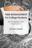 TIME MANAGEMENT FOR COLLEGE STUDENTS: HOW TO MANAGE SCHOOL, WORK AND ...