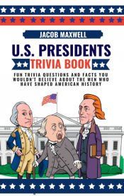 U.S. PRESIDENTS TRIVIA BOOK: FUN TRIVIA QUESTIONS AND FACTS YOU WOULDN ...