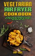 Portada de Vegetarian Air Fryer Cookbook: The Complete Guide With Vegetarian Air Frying Recipes, Easy to Cook and Low Cost. Fry, Bake, Grill and Roast the Most