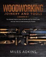 WOODWORKING JOINERY AND TOOLS (2 BOOKS IN 1): THE ULTIMATE GUIDE TO ...