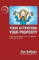 Portada de Your Attention: Your Property: Your Property: Take back complete control of your attention for the rest of your life