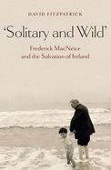 Portada de Solitary and Wild: Frederick MacNeice and the Salvation of Ireland