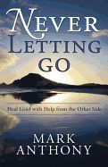 Portada de Never Letting Go: Heal Grief with Help from the Other Side