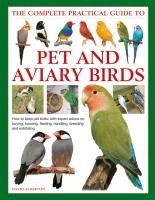 Portada de The Complete Practical Guide to Pet and Aviary Birds: How to Keep Pet Birds: With Expert Advice on Buying, Housing, Feeding, Handling, Breeding and Ex