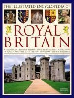 Portada de The Illustrated Encyclopedia of Royal Britain: A Magnificent Study of Britain's Royal Heritage with a Directory of Royalty and Over 120 of the Most Im