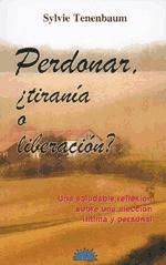 Portada de PERDONAR, ¿TIRANÍA O LIBERACIÓN? UNA SALUDABLE REFLEXIÓN SOBRE UNA ELECCIÓN ÍNTIMA Y PERSONAL