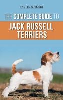 Portada de The Complete Guide to Jack Russell Terriers: Selecting, Preparing For, Raising, Training, Feeding, Exercising, Socializing, and Loving Your New Jack R