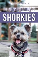 Portada de The Complete Guide to Shorkies: Preparing for, Choosing, Training, Feeding, Exercising, Socializing, and Loving Your New Shorkie Puppy