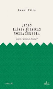 Portada de JESUS E AS RAIZES JUDAICAS DE NOSSA SENHORA