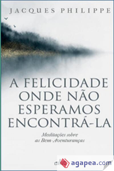 A FELICIDADE ONDE N?O ESPERAMOS ENCONTRA-LA