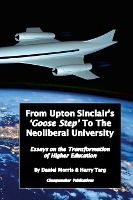 Portada de From Upton Sinclair's 'Goose Step' to the Neoliberal University: Essays on the Ongoing Transformation of Higher Education