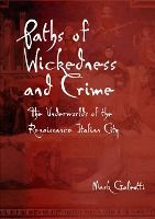Portada de Paths of Wickedness and Crime: The Underworlds of the Renaissance Italian City
