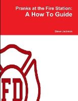 Portada de Pranks at the Fire Station: A How To Guide
