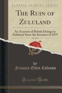 Portada de The Ruin of Zululand, Vol. 2 of 2: An Account of British Doings in Zululand Since the Invasion of 1879 (Classic Reprint)