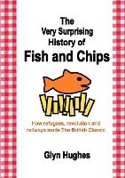 Portada de The Very Surprising History of Fish and Chips: How refugees, revolution and railways made The British Classic