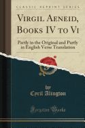 Portada de Virgil Aeneid, Books IV to VI: Partly in the Original and Partly in English Verse Translation (Classic Reprint)