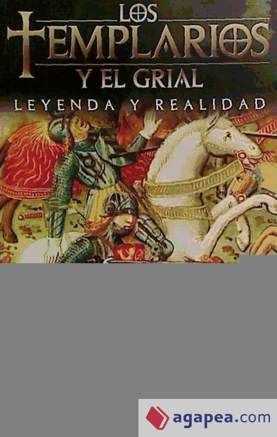 LOS TEMPLARIOS Y EL GRIAL. LEYENDA Y REALIDAD