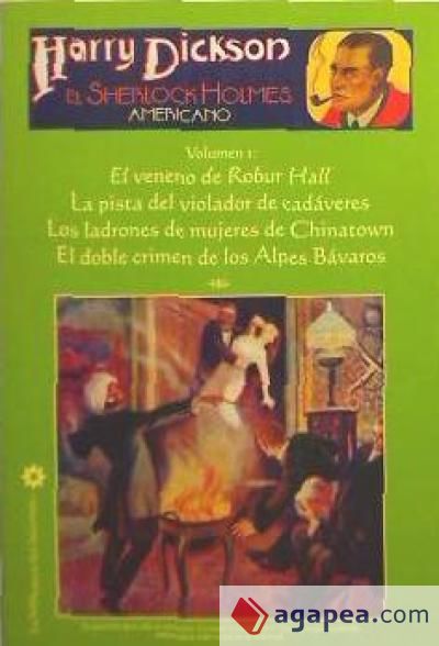 HARRY DICKSON, EL SHERLOCK HOLMES AMERICANO VOLUMEN I:EL VENENO D E ROBUR HALL/ LA PISTA DEL VIOLADOR DE CADAVERES/ LOS LADRONES DE MUJERES DE CHINATOWN/ EL DOBLE CRIMEN DE LOS ALPES BAVAROS