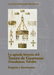 Portada de La agitada historia del Tesoro de Guarrazar (Guadamur, Toledo). Enigmas y docume