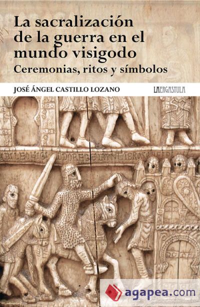 La sacralizaci&oacute;n de la guerra en el mundo visigodo. Ceremonias, ritos y s&iacute;mbolos