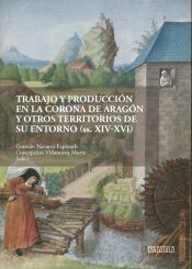 Portada de Trabajo y producci&oacute;n en la Corona de Arag&oacute;n y otros territorios de su entorno (siglos XIV-XVI)