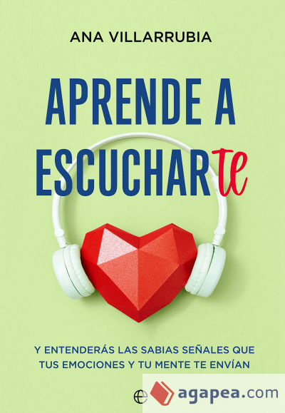 Aprende a escucharte: Y entenderás las sabias señales que tus emociones y tu mente te envían