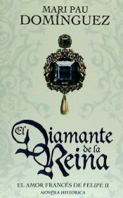 Portada de El diamante de la reina : el amor francés de Felipe II