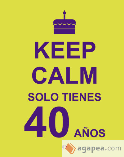 Keep calm, solo tienes 40 años