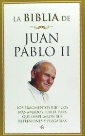 Portada de La Biblia de Juan Pablo II : los fragmentos bíblicos más amados por el Papa que inspiraron sus reflexiones y plegarias