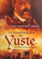 Portada de La conspiración de Yuste : hay que matar a Carlos V