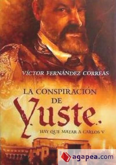 La conspiración de Yuste : hay que matar a Carlos V