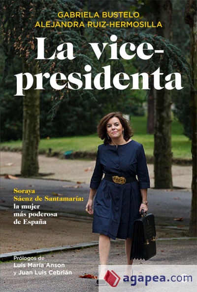 La vicepresidenta: Soraya Sáenz de Santamaría, la mujer más poderosa de España