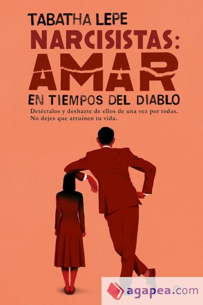 Narcisistas: Amar en tiempos del diablo: Det&eacute;ctalos y deshazte de ellos de una vez por todas