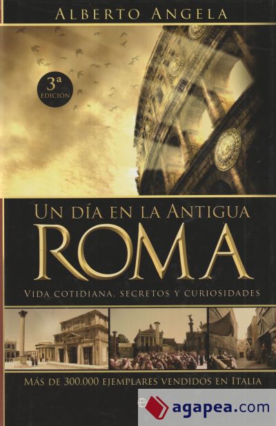 Un día en la Antigua Roma : vida cotidiana, secretos y curiosidades