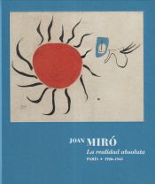 Portada de Joan Miró. La realidad absoluta.: Paris 1920-1945