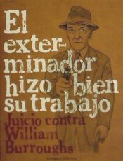 Portada de El exterminador hizo bien su trabajo: Juicio contra William Burroughs