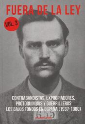 Portada de FUERA DE LA LEY VOL. 3: CONTRABANDISTAS, EXPROPIADORES, PROTOQUINQUIS Y GERRILLEROS. LOS BAJOS FONDOS EN ESPAÑA (1937-1960)