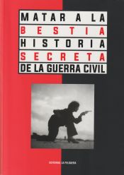 Portada de MATAR A LA BESTIA: HISTORIA SECRETA DE LA GUERRA CIVIL