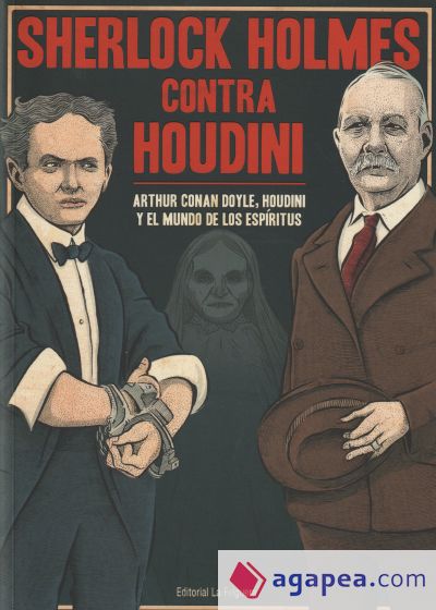 Sherlock Holmes contra Houdini: Arthur Conan Doyle, Houdini y el mundo de los espíritus