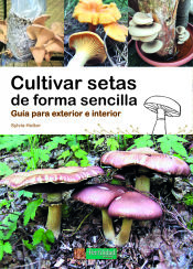 Portada de Cultivar setas de forma sencilla : guía para exterior e interior