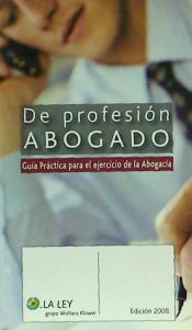 Portada de De Profesión Abogado. Guía práctica para el Ejercicio de la Abogacía