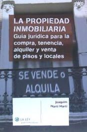 Portada de La propiedad inmobiliaria : gu&iacute;a jur&iacute;dica para la compra, tenencia, alquiler y venta de pisos y locales