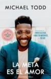 La Meta Es El Amor: C&oacute;mo Ganar En El Noviazgo, El Matrimonio, Y El Sexo / Relationship Goals: How to Win at Dating, Marriage, and Sex