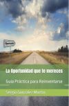 La Oportunidad que te Mereces: Guía Práctica para Reinventarse