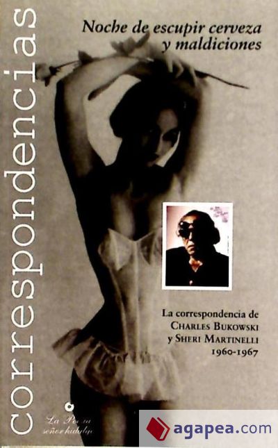 Noche de escupir cerveza y maldiciones: la correspondencia de Charles Bukowski y Sheri Martinelli, 1960-1967 = Beerspit night and cursing : the correspondence of Charles Bukowski and Sheri Martinelli, 1960-1967
