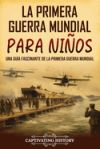 La Primera Guerra Mundial para Niños: Una guía fascinante de la Primera Guerra Mundial