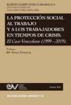 La Protección Social Al Trabajo Y Los Trabajadores En Tiempos de Crisis. El Caso Venezolano (1999-2019)