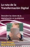 La Ruta de la Transformacion Digital: Descubre Las Claves de la Digitalizacion En La Empresa